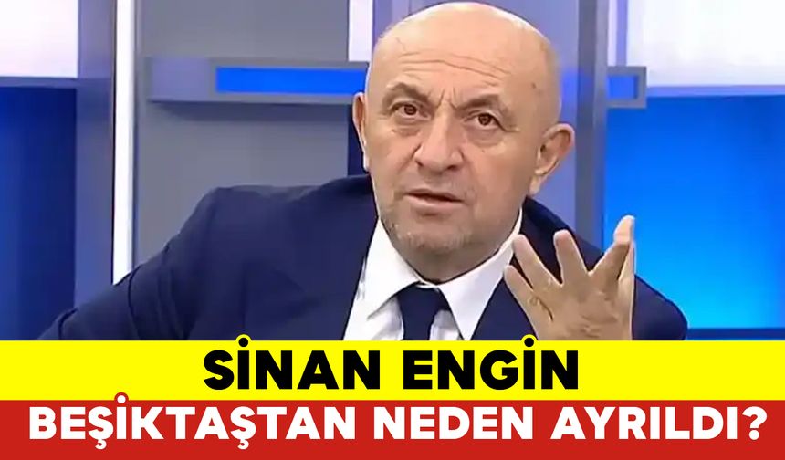 Sinan Engin Beşiktaş'tan Neden Ayrıldı?