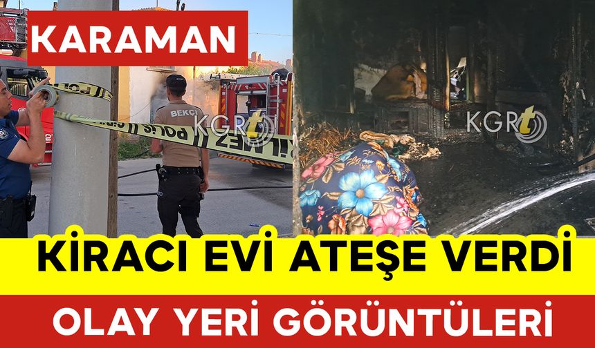 Karaman'da Kiracı Evi Ateşe Verdi