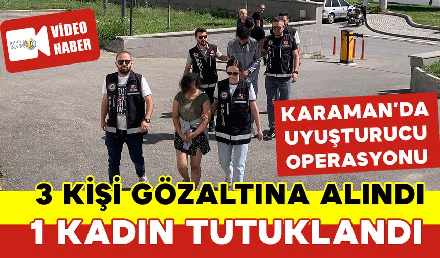 Karaman’da Uyuşturucu Operasyonu: 3 Gözaltı 1 Tutuklama