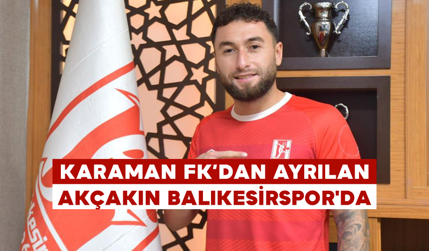 Karaman FK’dan Ayrılan Akçakın Balıkesirspor'da