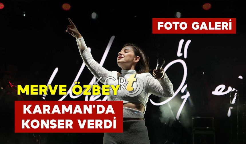 Karaman'da Merve Özbey Konseri ve Dans Gösterileri