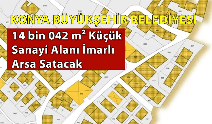 Konya Büyükşehir Belediyesi 14 bin 042 m² Küçük Sanayi Alanı İmarlı Arsa Satacak