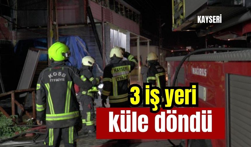 3 iş yeri küle döndü