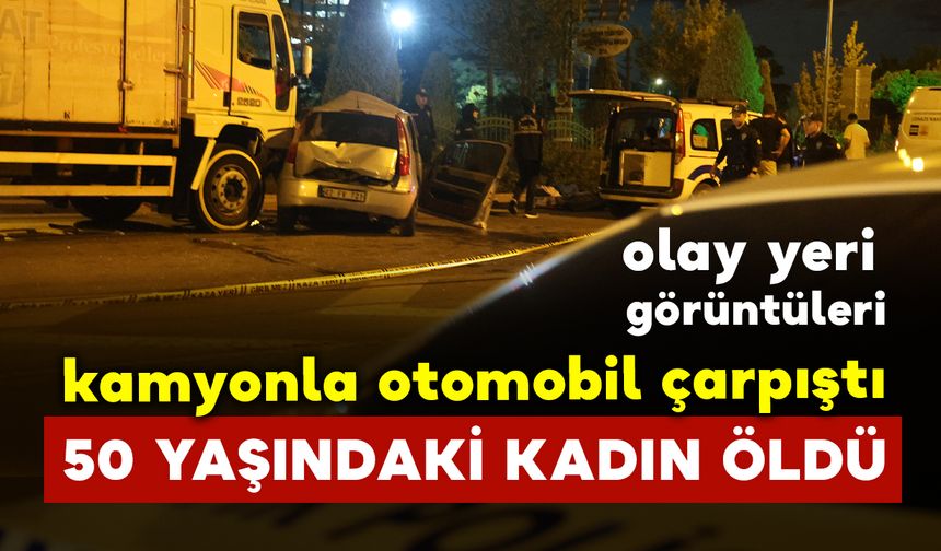 50 yaşındaki kadın kazada öldü