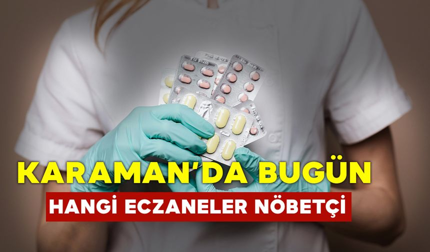 Karaman nöbetçi eczane bugün: Karaman’da 16 Eylül 2024 Pazartesi Günü Hangi Eczaneler Nöbetçi?