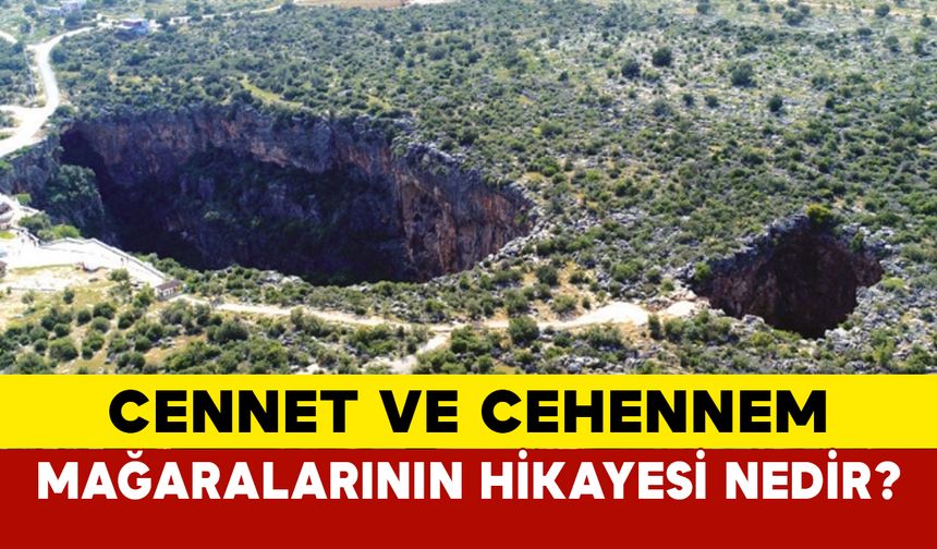 Cennet ve Cehennem Mağaraları'nın hikayesi nedir?