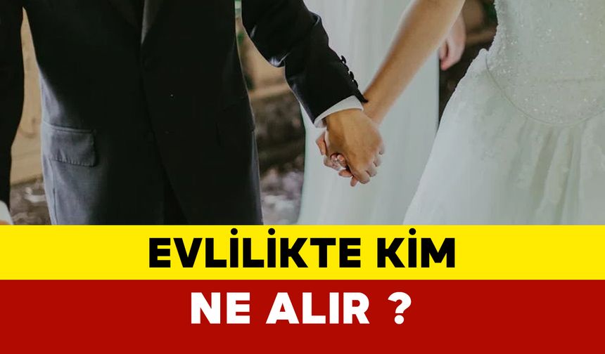 Evlilikte Kim Ne Alır?