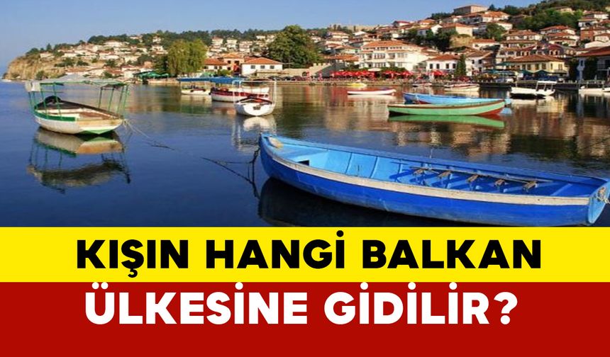 Kışın hangi balkan ülkesine gidilir?