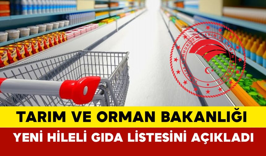 Tarım Bakanlığı yeni hileli gıda listesini açıkladı: Bu ürünler dolabınızda olabilir