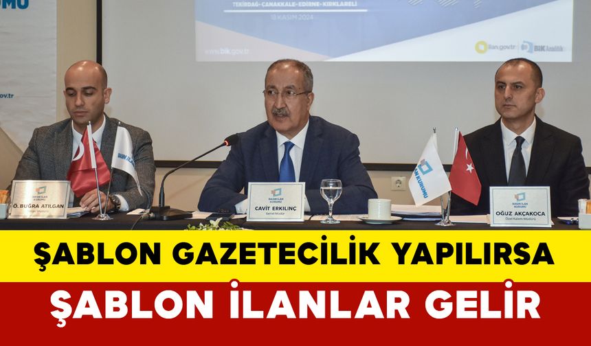 BİK Genel Müdürü Erkılınç: “Şablon gazetecilik yapılırsa şablon ilanlar gelir”