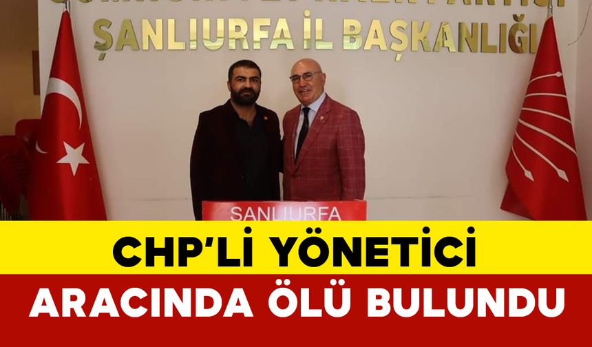 CHP’li yönetici aracında ölü bulundu