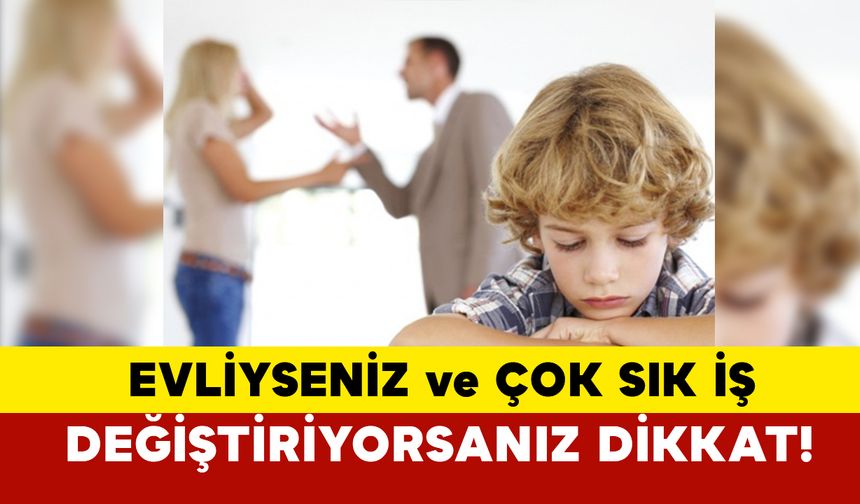 Evliyseniz ve Sık İş Değiştiriyorsanız Dikkat!