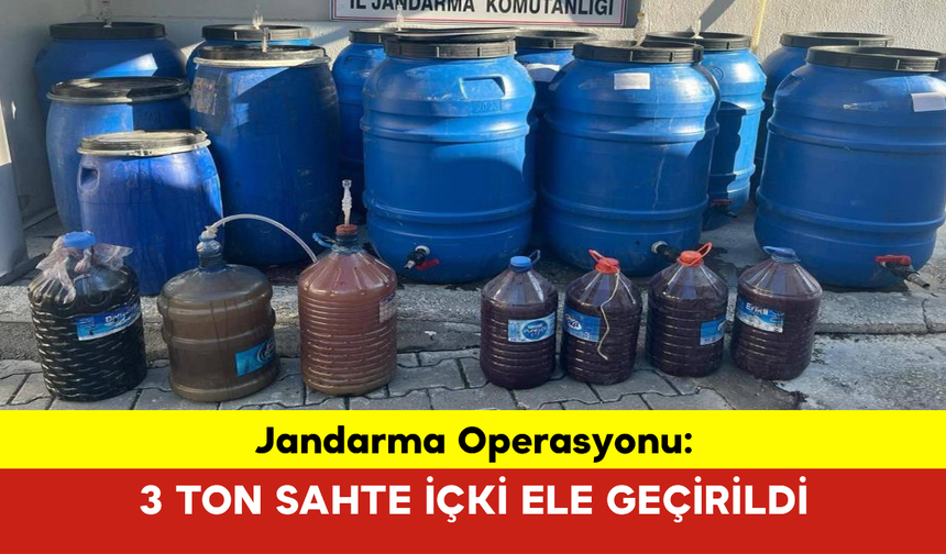 Jandarma Operasyonu: 3 Ton Sahte İçki Ele Geçirildi