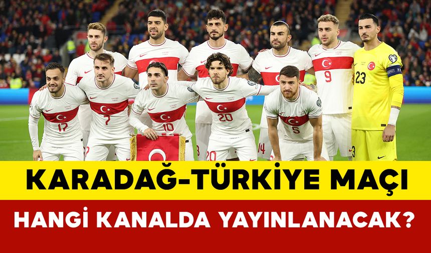 Karadağ-Türkiye Maçı Hangi Kanalda Yayınlanacak?