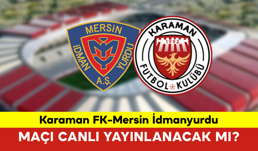 Karaman FK-Mersin İdmanyurdu Maçı Canlı Yayınlanacak mı?