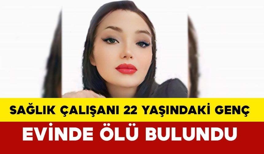 Samsun'da sağlık çalışanı 22 yaşındaki genç kız evinde ölü bulundu