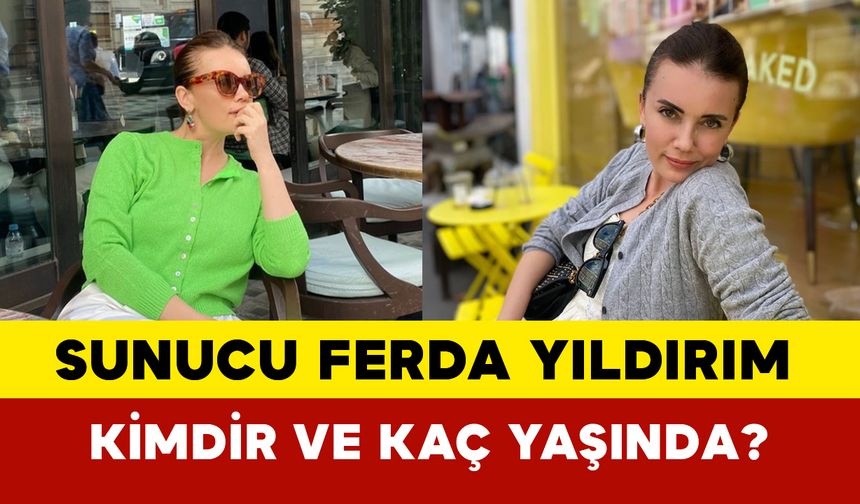 Sunucu Ferda Yıldırım Kimdir ve Kaç Yaşında?