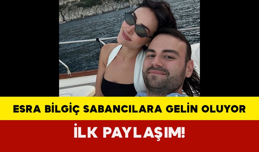 Esra Bilgiç Sabancılara Gelin Oluyor. İlk Paylaşım!