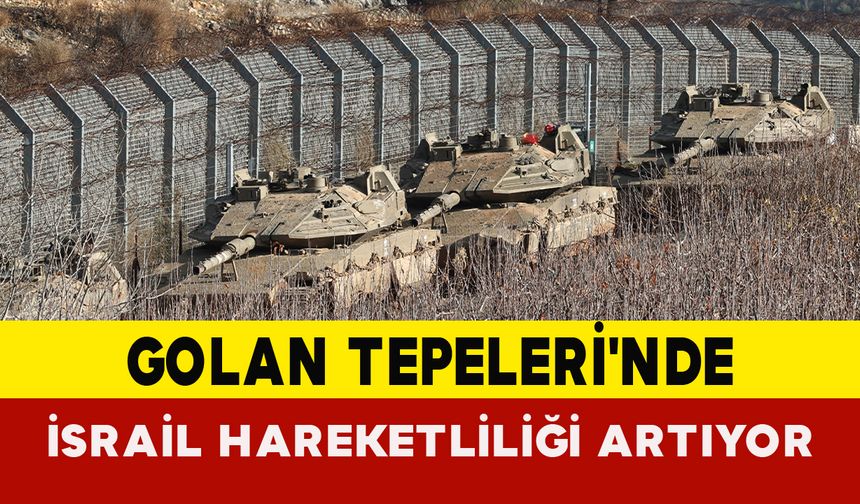 Golan Tepeleri'nde İsrail Hareketliliği Artıyor