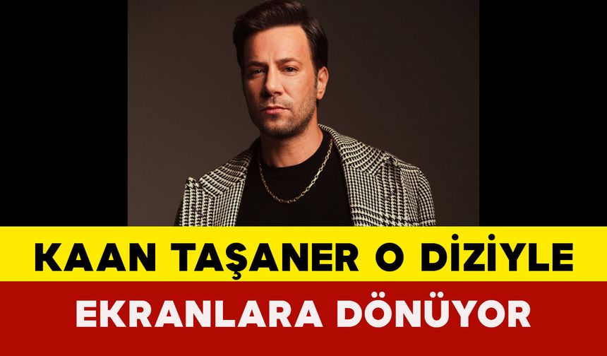 Kaan Taşaner Yeni Dizisiyle Ekranlara Dönüyor