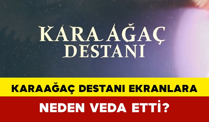 Karaağaç Destanı Ekranlara Neden Veda Etti?