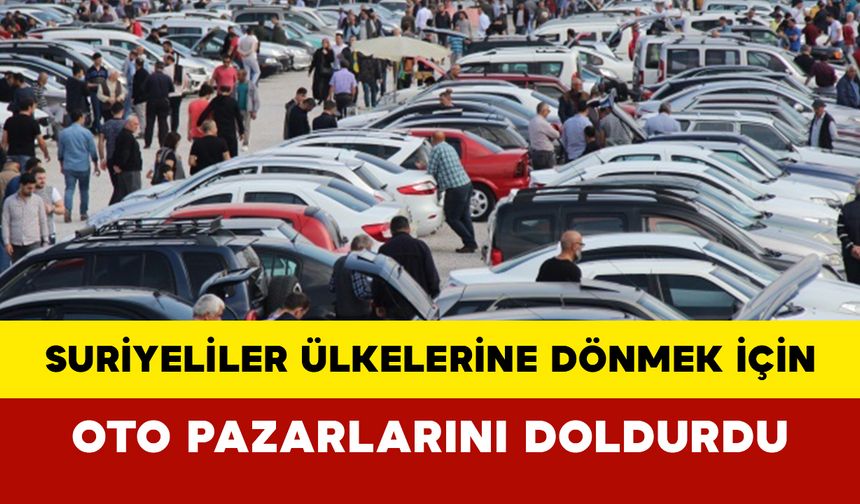 Suriyeliler, Ülkelerine Dönmek İçin Oto Pazarlarını Doldurdu