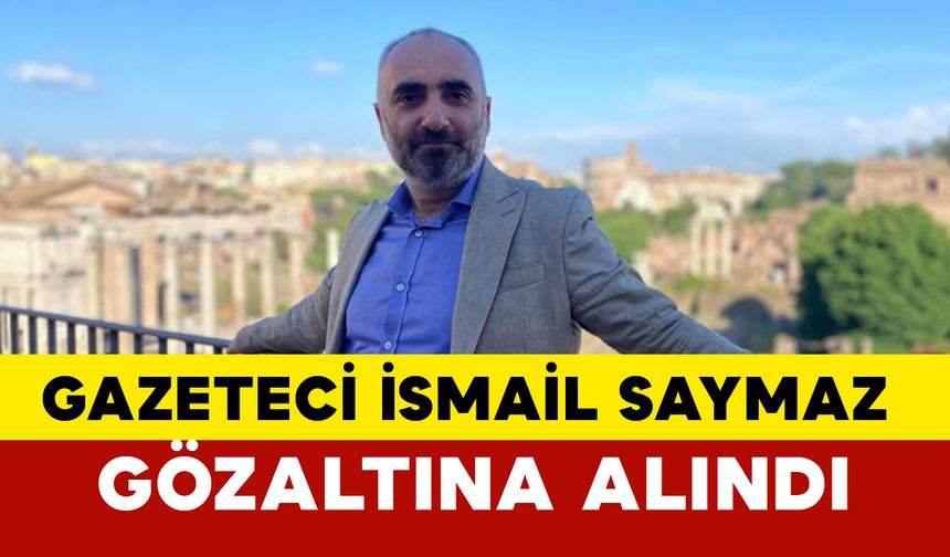 Gazeteci İsmail Saymaz Gözaltına Alındı