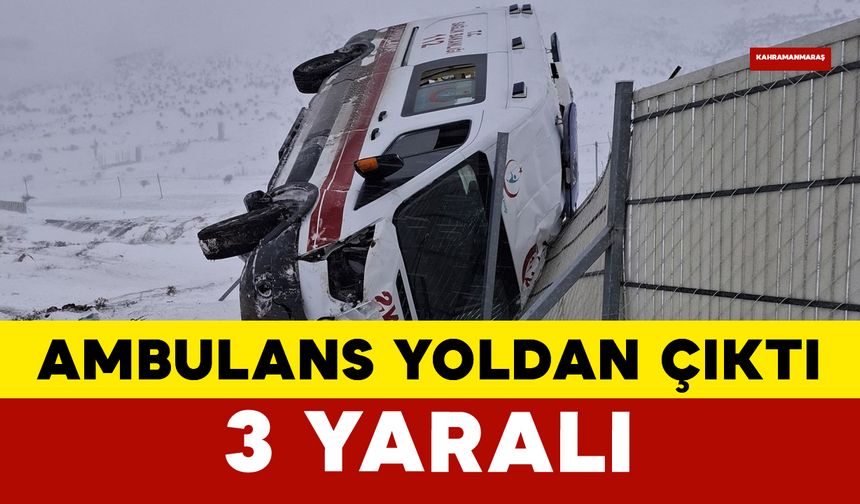 Kahramanmaraş’ta ambulans kazası: 3 yaralı