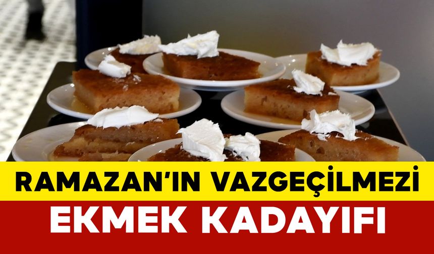 Ramazan’ın vazgeçilmez lezzeti: Ekmek kadayıfı