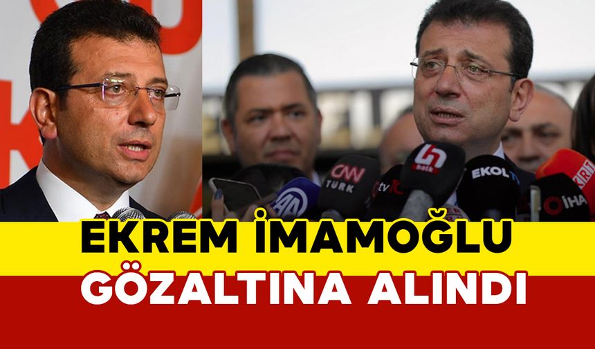 SON DAKİKA: Ekrem İmamoğlu gözaltına alındı
