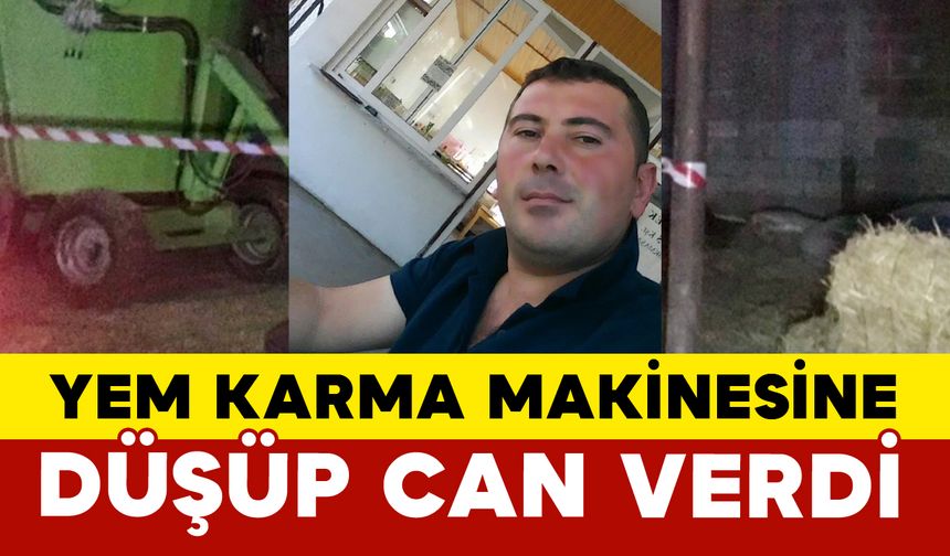 Yem karma makinesine düşen şahıs hayatını kaybetti