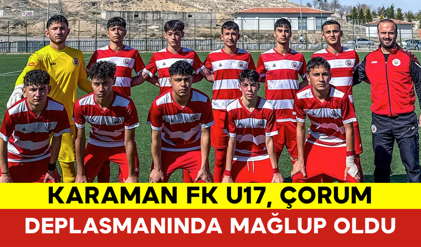 Karaman FK U17, Çorum Deplasmanında Mağlup Oldu