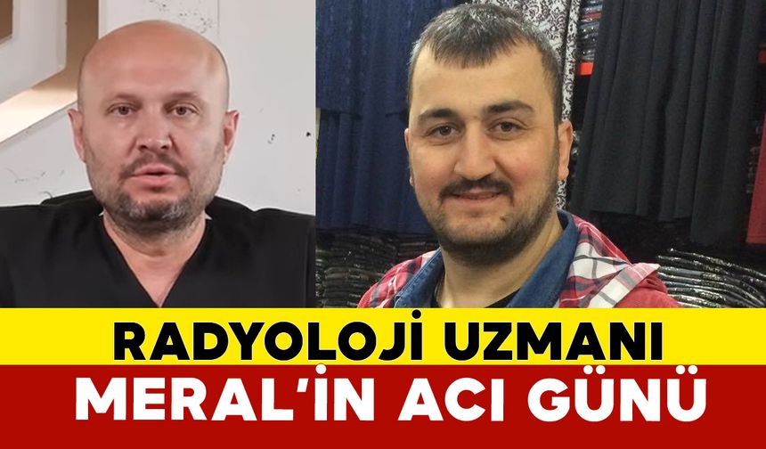 Radyoloji Uzmanı Meral’in Acı Günü