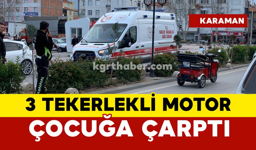 Karaman'da 3 tekerlekli motor çocuğa çarptı: 1 yaralı