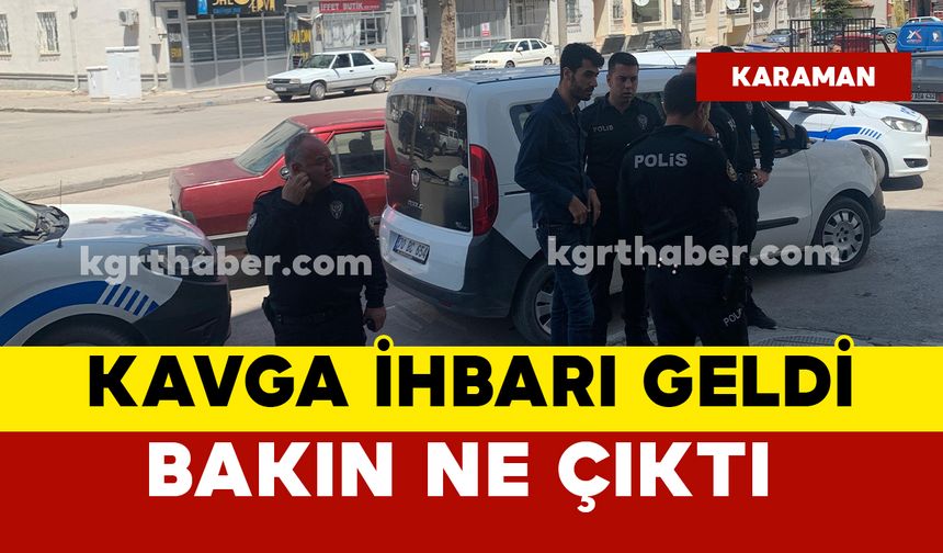 Karaman’da kavga ihbarı geldi: ekipler harekete geçti
