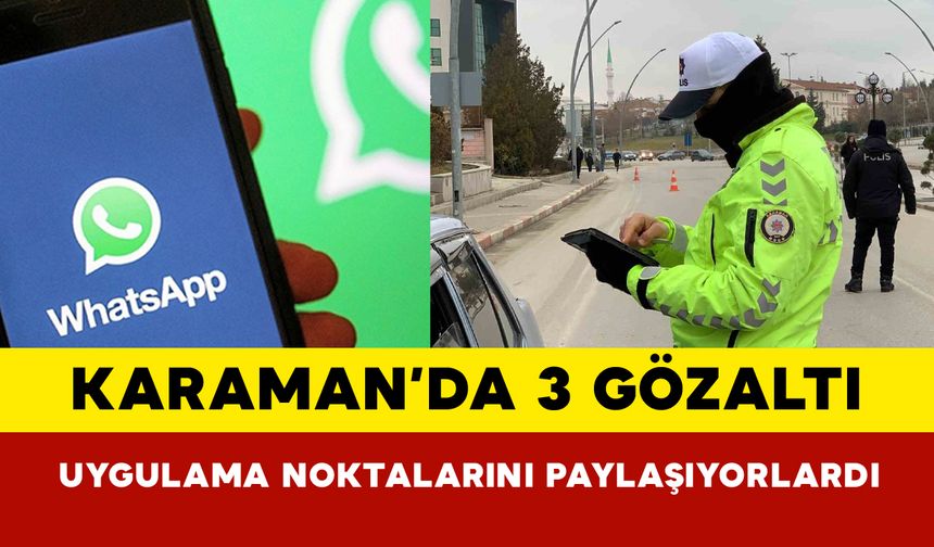Karaman’da Whatsapp’tan polisin uygulama noktalarını paylaşan 3 kişi gözaltına alındı