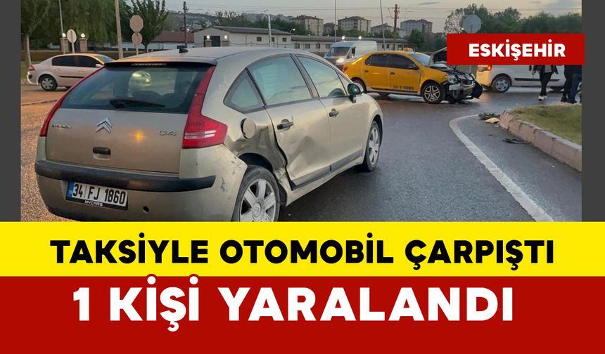 Taksiyle otomobil çarpıştı: 1 yaralı