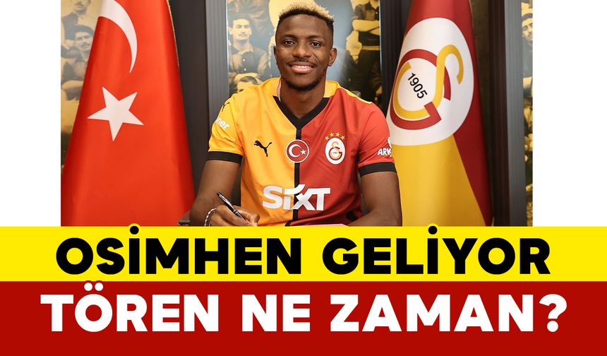 Osimhen Geliyor: Tören Ne Zaman?