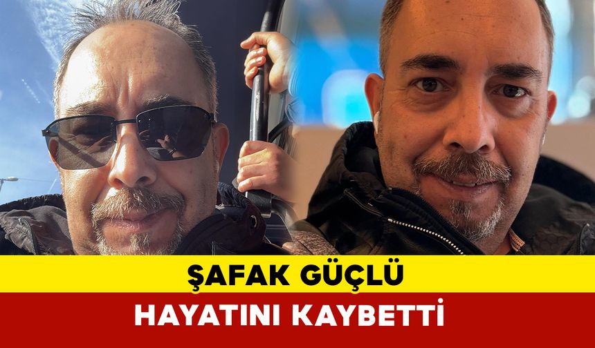 Senarist ve Yazar Şafak Güçlü Kansere Yenik Düştü