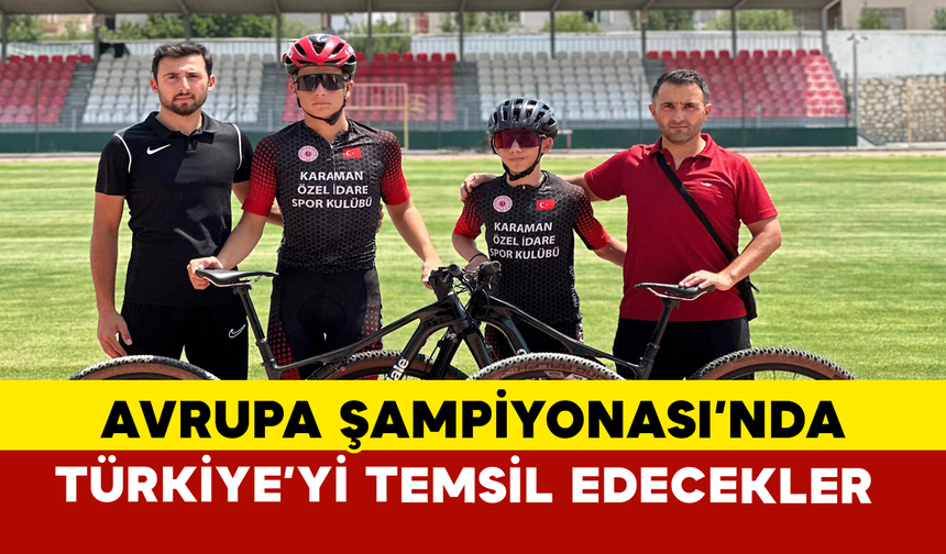 Avrupa Şampiyonası’nda Türkiye’yi Temsil Edecekler
