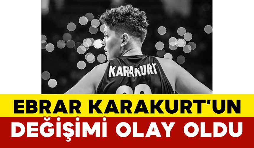 Ebrar Karakurt’un Değişimi Olay Oldu