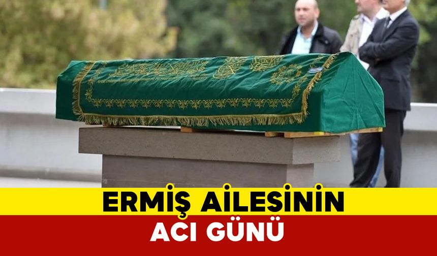 Ermiş ailesinin acı kaybı