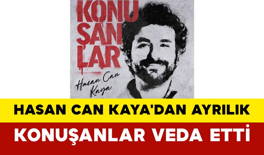 Hasan Can Kaya'dan Ayrılık: Konuşanlar Veda Etti