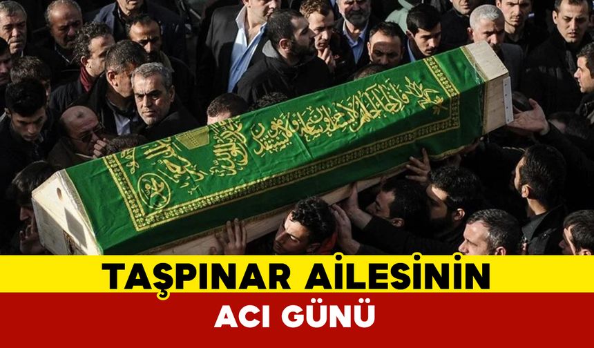 Taşpınar ailesinin acı kaybı