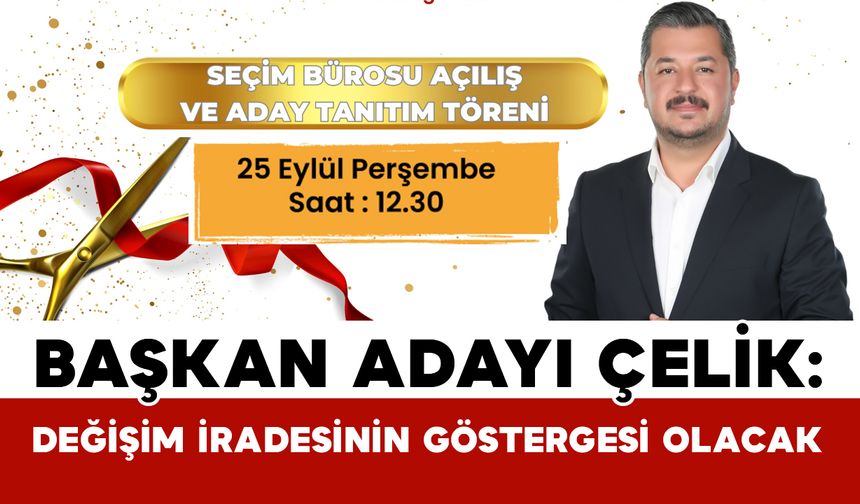 Başkan Adayı Çelik: "Değişim iradesinin göstergesi olacak"