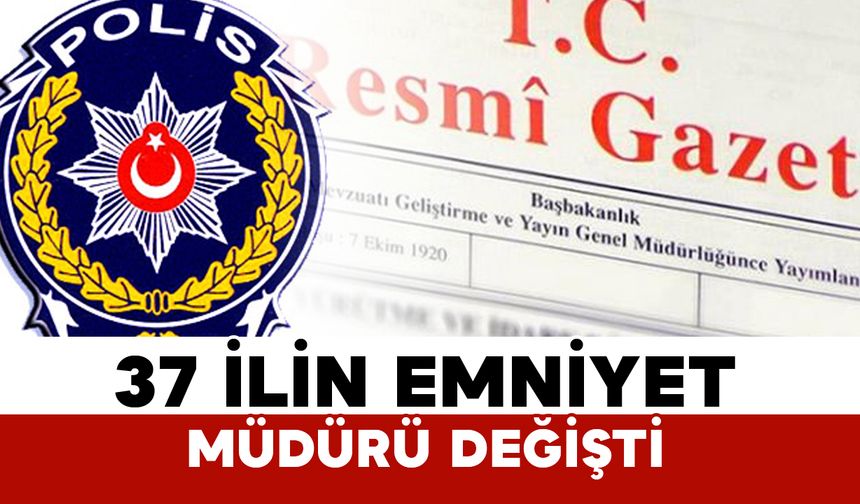 Emniyet Genel Müdürlüğü’nde atamalar Resmi Gazete’de
