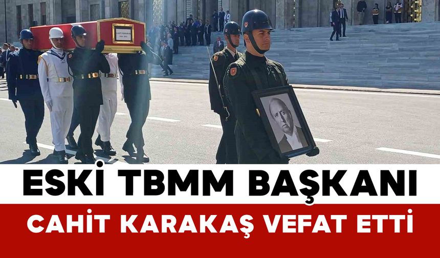 Eski TBMM Başkanı Cahit Karakaş Vefat Etti