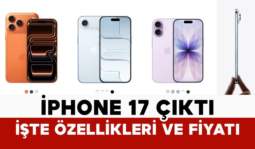 İPhone 17 çıktı işte özellikleri ve fiyatı
