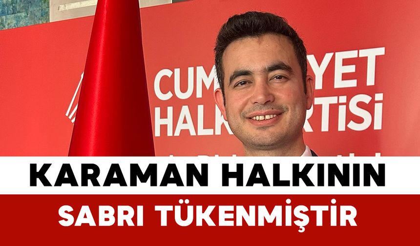 Karaman halkının sabrı tükenmiştir