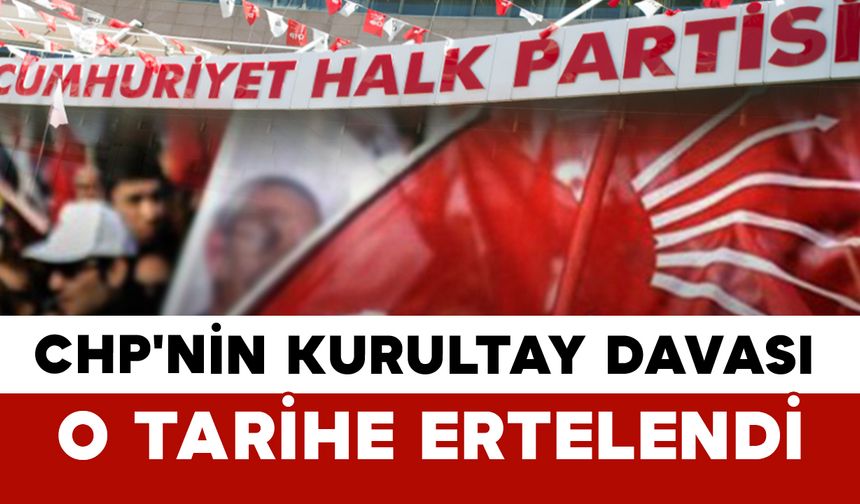 Karar Açıklandı: CHP'nin Kurultay Davası O Tarihe Ertelendi